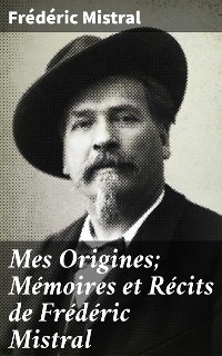 Cover Mes Origines; Mémoires et Récits de Frédéric Mistral