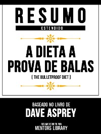 Cover Resumo Estendido - A Dieta À Prova De Balas (The Bulletproof Diet) - Baseado No Livro De Dave Asprey
