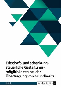 Cover Erbschaft- und schenkungsteuerliche Gestaltungsmöglichkeiten bei der Übertragung von Grundbesitz unter Berücksichtigung der Ertragsteuer