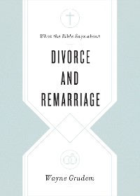Cover What the Bible Says about Divorce and Remarriage