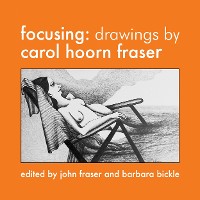Cover Focusing: Drawings by Carol Hoorn Fraser