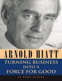 Cover Arnold Hiatt: Turning Business Into a Force for Good