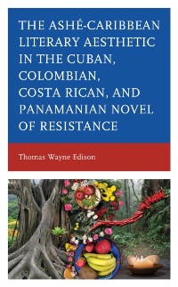 Cover Ashe-Caribbean Literary Aesthetic in the Cuban, Colombian, Costa Rican, and Panamanian Novel of Resistance
