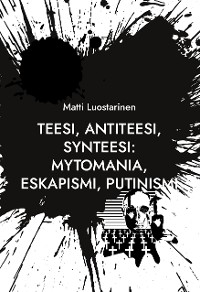 Cover Teesi, Antiteesi, Synteesi: Mytomania, Eskapismi, Putinismi