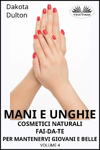 Cover Mani E Unghie - Cosmetici Naturali Fai Da Te Per Preservare La Tua Bellezza E Giovinezza