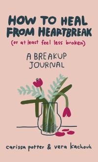 Cover How to Heal from Heartbreak (or at Least Feel Less Broken)