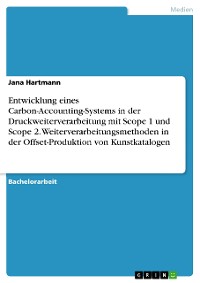 Cover Entwicklung eines Carbon-Accounting-Systems in der Druckweiterverarbeitung mit Scope 1 und Scope 2. Weiterverarbeitungsmethoden in der Offset-Produktion von Kunstkatalogen