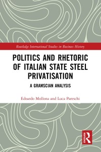 Cover Politics and Rhetoric of Italian State Steel Privatisation
