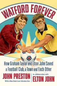 Cover Watford Forever: How Graham Taylor and Elton John Saved a Football Club, a Town, and Each Other