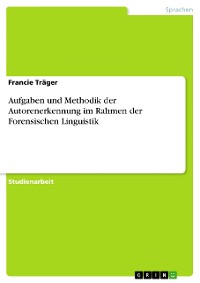 Cover Aufgaben und Methodik der Autorenerkennung im Rahmen der Forensischen Linguistik
