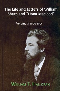 Cover The Life and Letters of William Sharp and "Fiona Macleod". Volume 3: 1900-1905