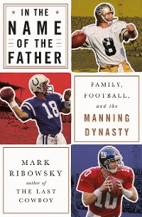 Cover In the Name of the Father: Family, Football, and the Manning Dynasty