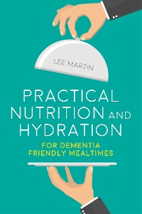 Cover Practical Nutrition and Hydration for Dementia-Friendly Mealtimes