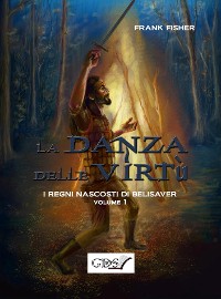 Cover I regni nascosti di Belisaver. La danza delle virtù. Volume 1