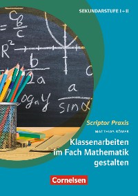 Cover Scriptor Praxis: Klassenarbeiten im Fach Mathematik gestalten