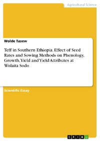 Cover Teff in Southern Ethiopia. Effect of Seed Rates and Sowing Methods on Phenology, Growth, Yield and Yield Attributes at Wolaita Sodo