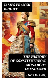 Cover The History of Constitutional Monarchy in England (1689 to 1837)