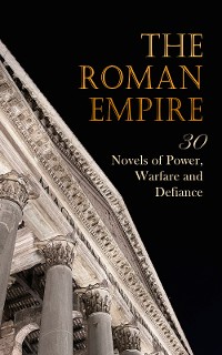 Cover The Roman Empire: 30 Novels of Power, Warfare and Defiance