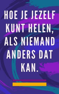 Cover Hoe je jezelf kunt helen, als niemand anders dat kan.