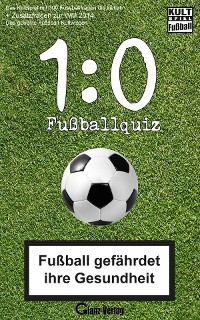 Cover 1:0 Fussball-Quiz * Das Kultspiel mit 300 Fussballfragen die kicken + Zusatzfragen zur WM 2014