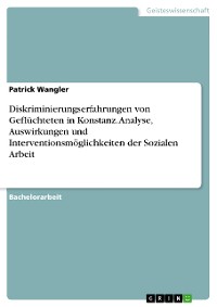 Cover Diskriminierungserfahrungen von Geflüchteten in Konstanz. Analyse, Auswirkungen und Interventionsmöglichkeiten der Sozialen Arbeit