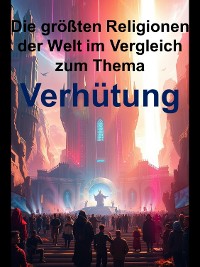 Cover Die größten Religionen der Welt im Vergleich zum Thema Verhütung