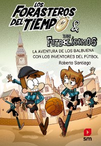 Cover Los Forasteros del Tiempo 9: La aventura de los Balbuena con los inventores del fútbol