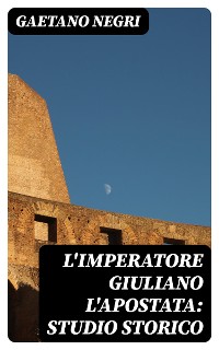 Cover L'Imperatore Giuliano l'Apostata: studio storico