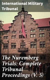 Cover The Nuremberg Trials: Complete Tribunal Proceedings (V. 5)