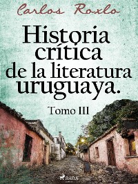 Cover Historia crítica de la literatura uruguaya. Tomo III