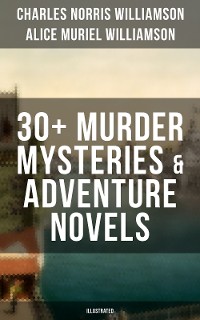 Cover C. N. Williamson & A. N. Williamson: 30+ Murder Mysteries & Adventure Novels (Illustrated)
