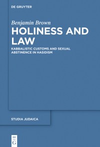 Cover Holiness and Law : Kabbalistic Customs and Sexual Abstinence in Hasidism