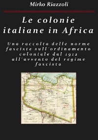 Cover Le colonie africane Una raccolta delle norme sull'ordinamento coloniale dal 1912 all'avvento del regime fascista