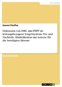 Cover Diskussion von DRG und PEPP als leistungsbezogene Entgeltsysteme. Vor- und Nachteile, Ähnlichkeiten und Anreize für die beteiligten Akteure