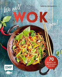 Cover We will WOK you! – 70 asiatische Rezepte, die den Gaumen rocken