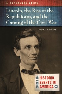 Cover Lincoln, the Rise of the Republicans, and the Coming of the Civil War