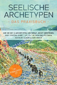 Cover Seelische Archetypen - Das Praxisbuch: Wie Sie die 12 Archetypen der Seele leicht verstehen, Ihre Persönlichkeit neu entdecken und zu einem authentischen Leben finden | inkl. Persönlichkeitstest