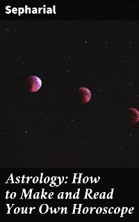 Cover Astrology: How to Make and Read Your Own Horoscope