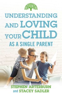 Cover Understanding and Loving Your Child As a Single Parent