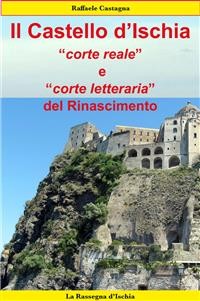 Cover Il Castello d'Ischia, corte reale e corte letteraria del Rinascimento