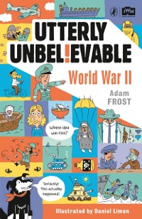 Cover Utterly Unbelievable: WWII in Facts