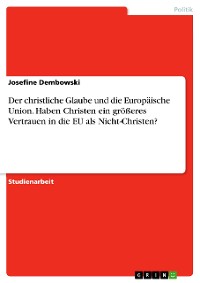 Cover Der christliche Glaube und die Europäische Union. Haben Christen ein größeres Vertrauen in die EU als Nicht-Christen?