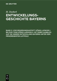 Cover Vom Regierungsantritt König Ludwigs I. bis zum Tode König Ludwigs II. mit einem Ausblick auf die innere Entwicklung Bayerns unter dem Prinzregenten Luitpold
