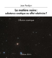 Cover La matière noire : substance exotique ou effet relativiste ?