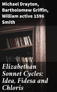 Cover Elizabethan Sonnet Cycles: Idea, Fidesa and Chloris