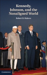 Cover Kennedy, Johnson, and the Nonaligned World