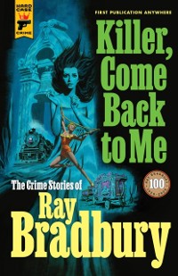 Cover Killer, Come Back To Me: The Crime Stories of Ray Bradbury