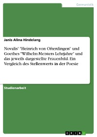 Cover Novalis' "Heinrich von Ofterdingen" und Goethes "Wilhelm Meisters Lehrjahre" und das jeweils dargestellte Frauenbild. Ein Vergleich des Stellenwerts in der Poesie