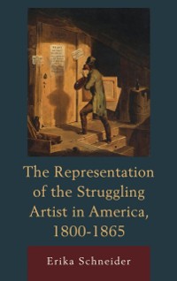 Cover Representation of the Struggling Artist in America, 1800-1865