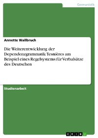 Cover Die Weiterentwicklung der Dependenzgrammatik Tesnières am Beispiel eines Regelsystems für Verbalsätze des Deutschen